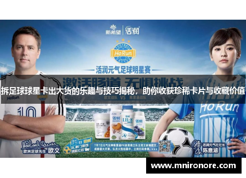 拆足球球星卡出大货的乐趣与技巧揭秘，助你收获珍稀卡片与收藏价值