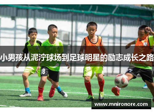 小男孩从泥泞球场到足球明星的励志成长之路