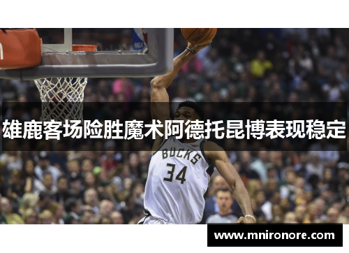 雄鹿客场险胜魔术阿德托昆博表现稳定