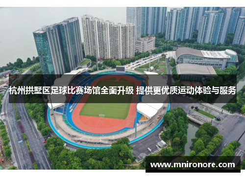 杭州拱墅区足球比赛场馆全面升级 提供更优质运动体验与服务